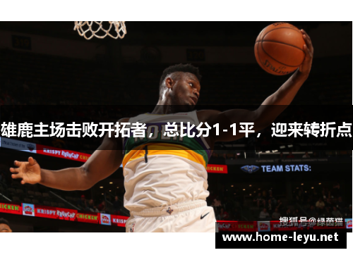 雄鹿主场击败开拓者，总比分1-1平，迎来转折点