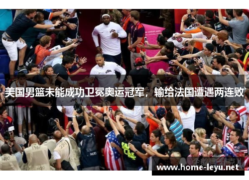 美国男篮未能成功卫冕奥运冠军，输给法国遭遇两连败